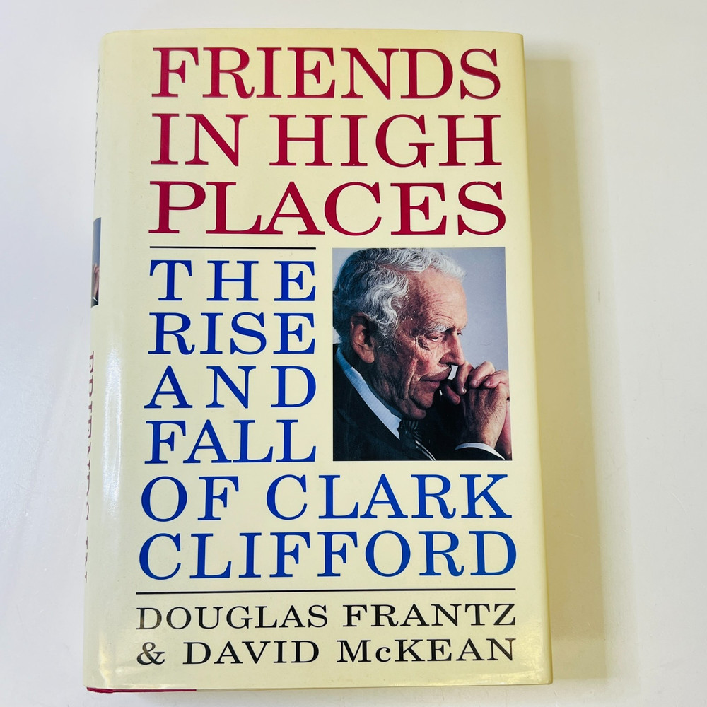 Friends in High Places: The Rise and Fall of Clark Clifford by Frantz & McKean