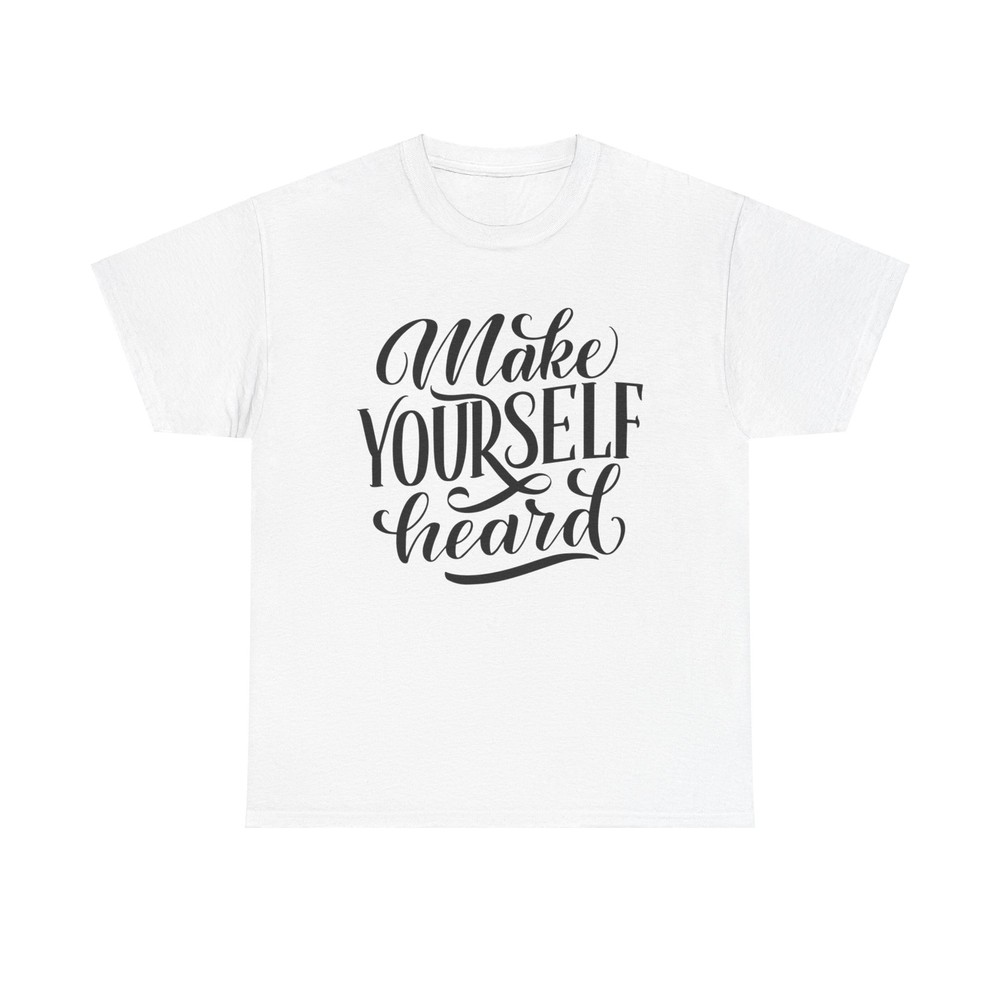 Make Yourself Heard T-Shirt - empowerment self-expression confidence cool quote