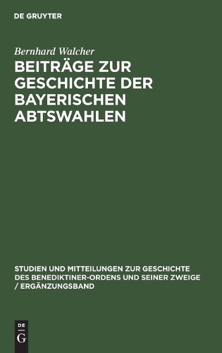 Bernhard Walcher Beiträge Zur Geschichte Der Bayerischen Abtswahlen (Hardback)