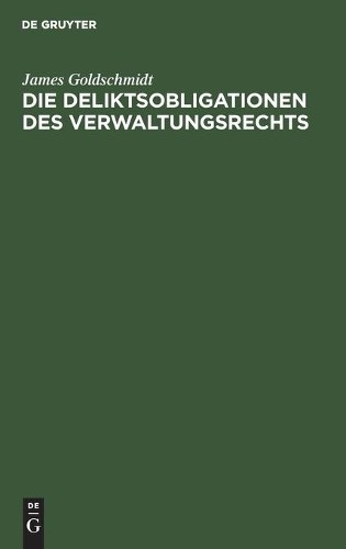 James Goldschmidt Die Deliktsobligationen Des Verwaltungsrechts (Hardback)