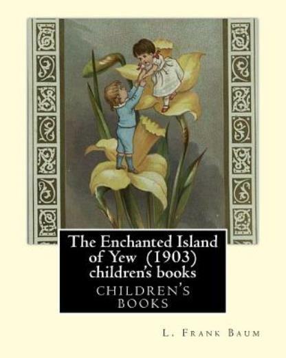 The Enchanted Island Of Yew (1903), By L  Frank Baum Children's Books: Lyma...