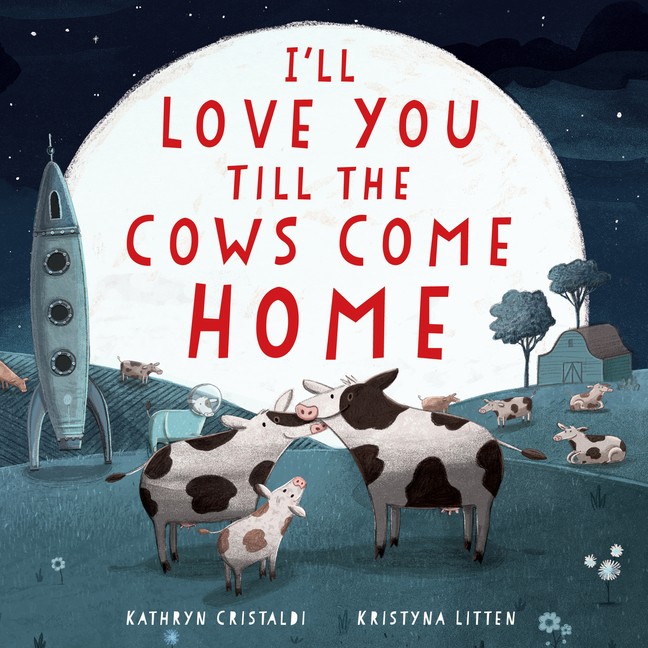 I'll Love You Till the Cows Come Home Padded -- Kathryn Cristaldi - Board Book