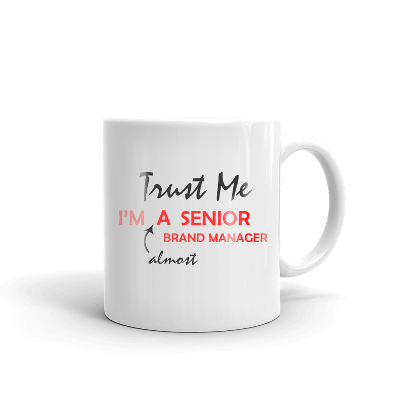Trust Me I'm Almost A Senior Brand Manager Coffee Tea Ceramic Mug Cup Gift