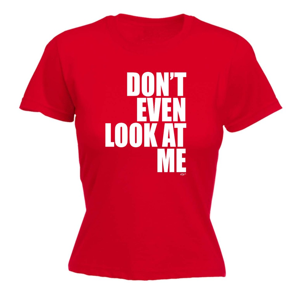 Dont Even Look At Me - Womens T Shirt Funny T-Shirt Novelty gift tshirt
