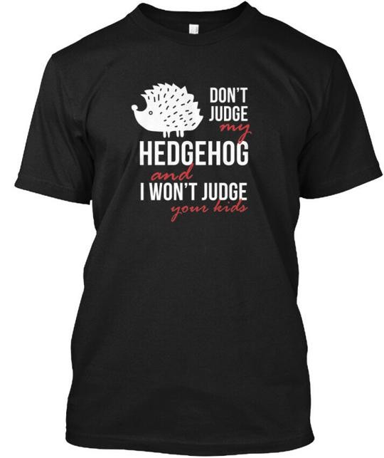Dont Judge My Hedgehog And I Wont Your Kids T-Shirt Made in USA S to 5XL