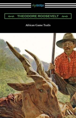African Game Trails by Theodore Roosevelt: New