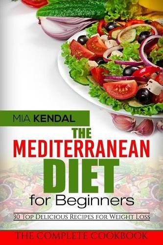 Mediterranean Diet Cookbook for Beginners with 30 Delicious Recipes by Mia Kendal 2017 Paperback