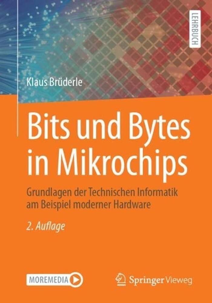 Bits und Bytes in Mikrochips: Grundlagen der Technischen Informatik am Beispiel