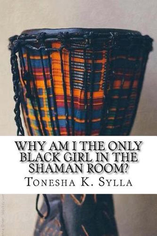 Why Am I the Only Black Girl in the Shaman Room? by Tonesha K. Sylla (English) P