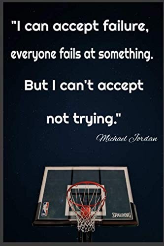 I can accept failure, everyone fails at something. But I can't accept not trying