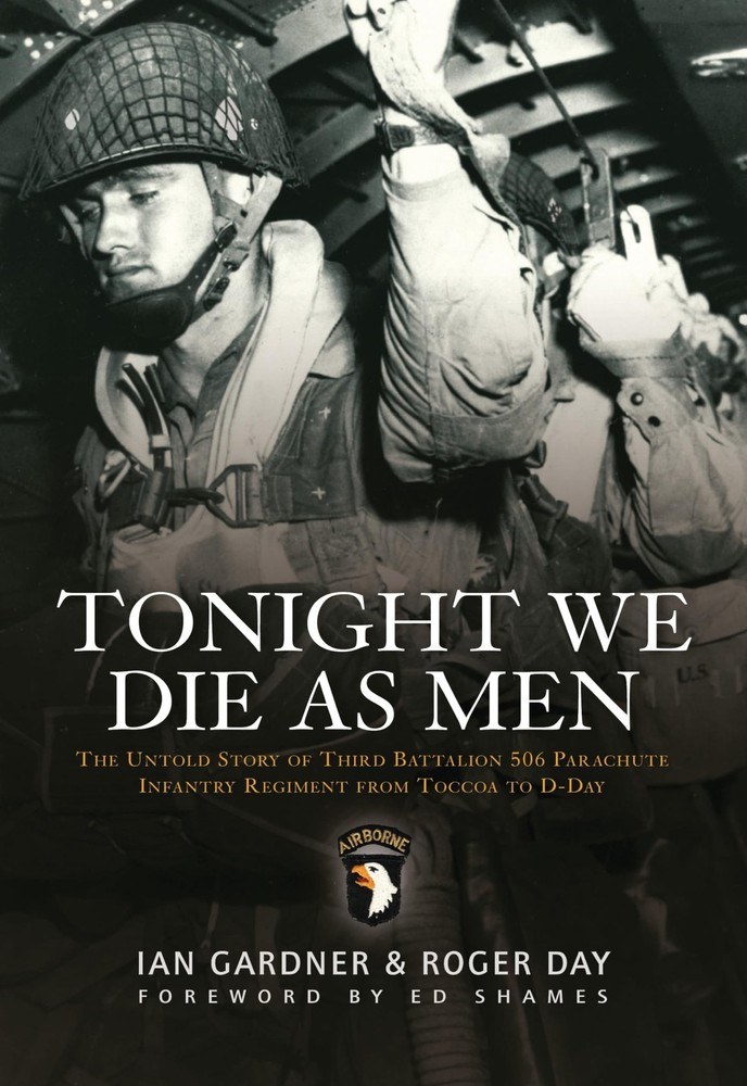 Tonight We Die As Men: The untold story of Third Battalion 506 Parachute Inf...