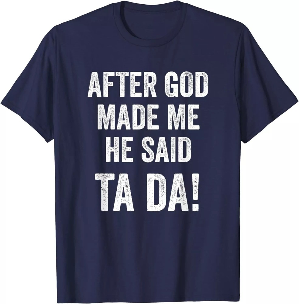 After God Made Me He Said Ta Da Funny Christian Humor Unisex T-Shirt