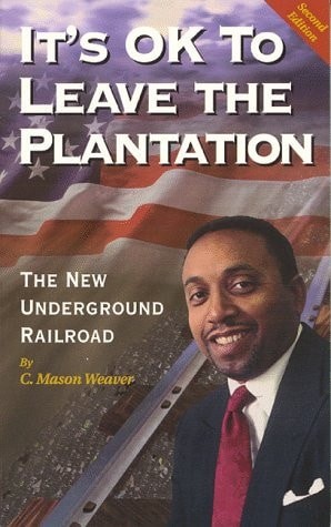 It's OK to Leave the Plantation : The New Underground Railroad by Weaver, C. Mas