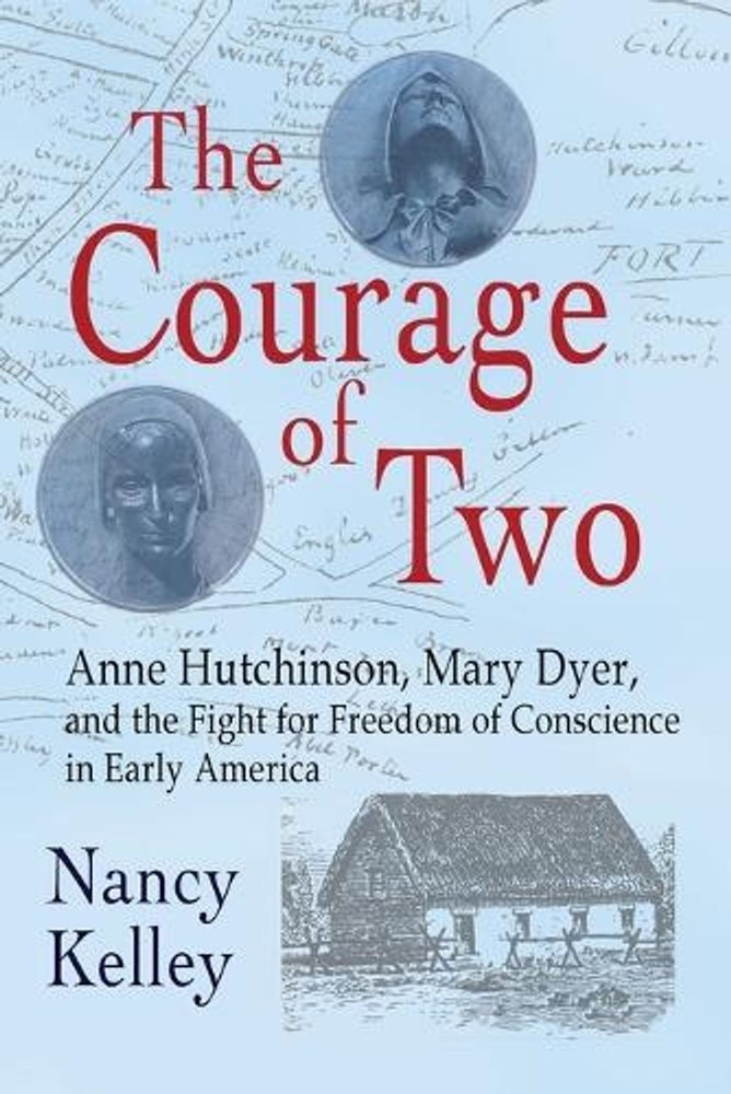 The Courage of Two: Anne Hutchinson, Mary Dyer and the Fight for Freedom of Cons