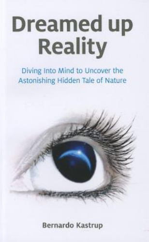 Dreamed Up Reality : Diving into the Mind to Uncover the Astonishing Hidden T...