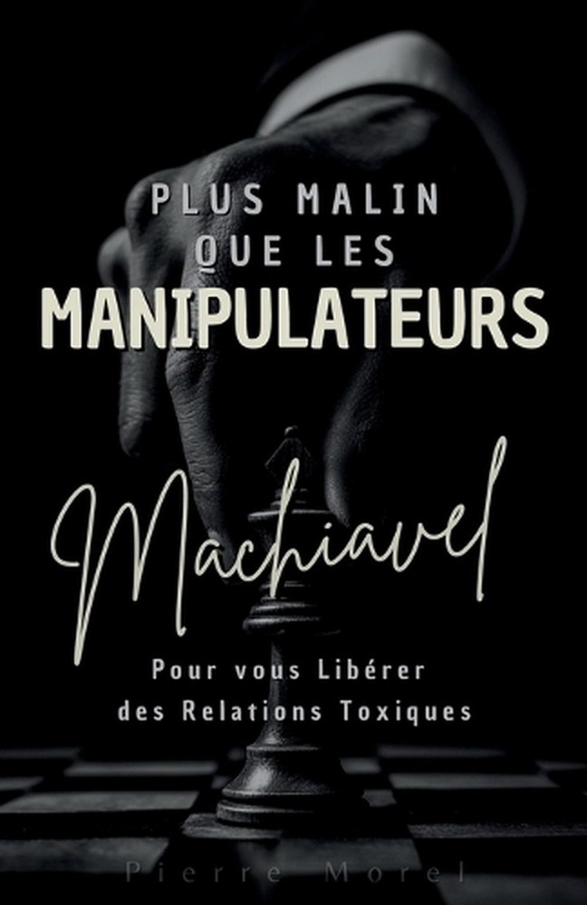 Plus malin que les manipulateurs: Comment la pens?e de Machiavel peut vous lib?r