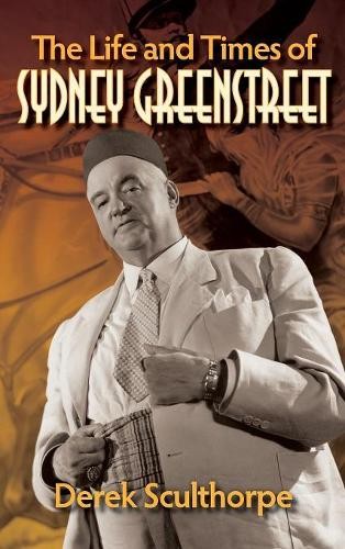 Derek Sculthorpe The Life and Times of Sydney Greenstreet (hardback) (Hardback)