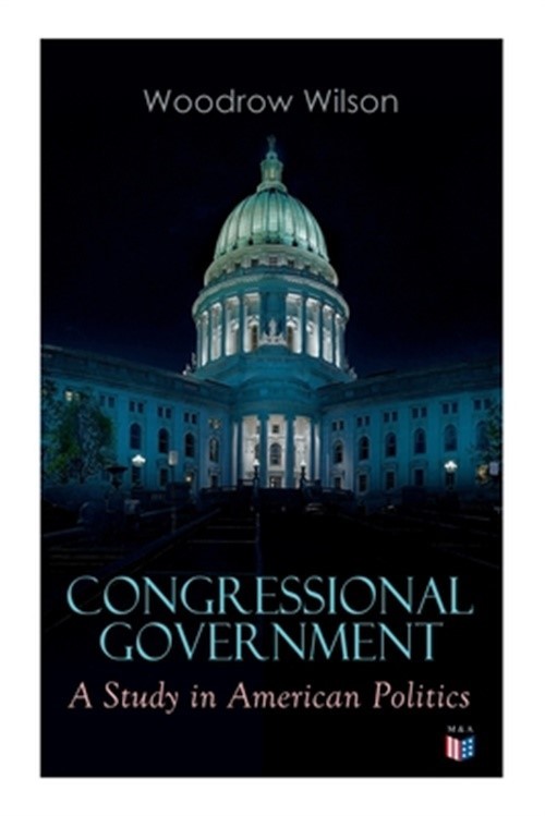 Congressional Government: A Study in American Politics (Paperback or Softback)