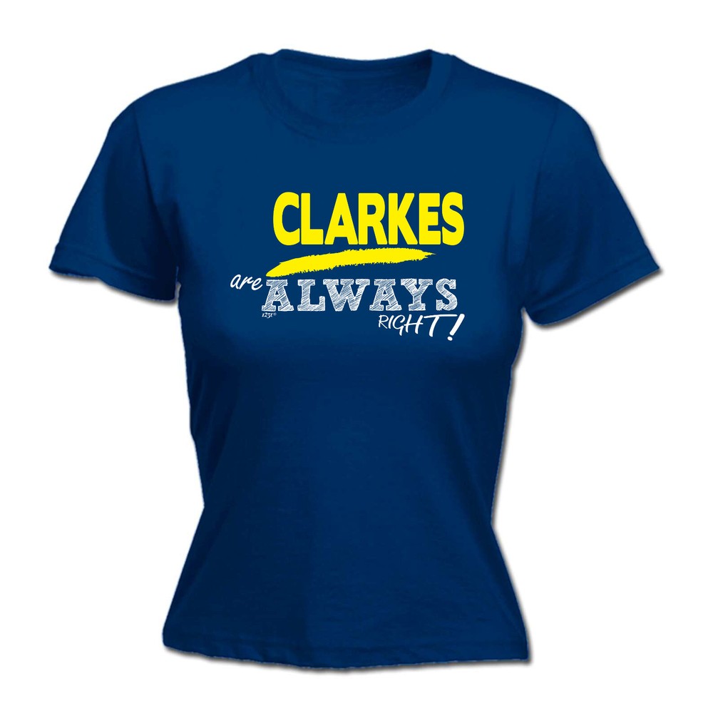 Clarkes Always Right - Womens T Shirt Funny T-Shirt Novelty gift tshirt