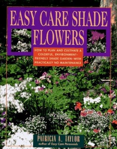 Easy Care Shade Flowers, Taylor, Patricia A.
