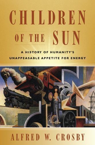 Children of the Sun: A History of Humanity's Unappeasable Appetite for Energy, C