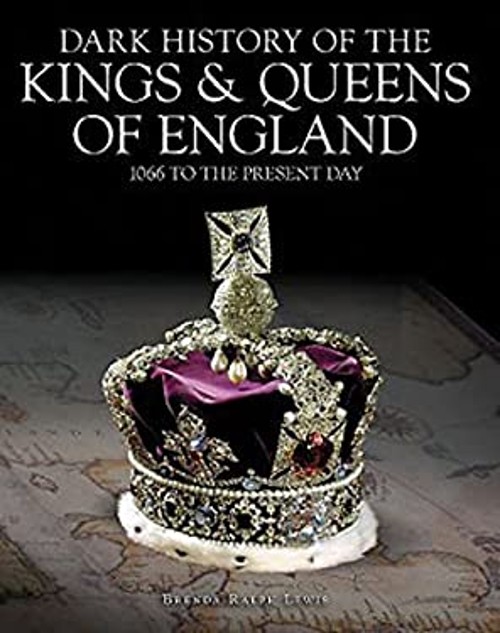 Dark History of the Kings and Queens of England : 1066 to the Pre