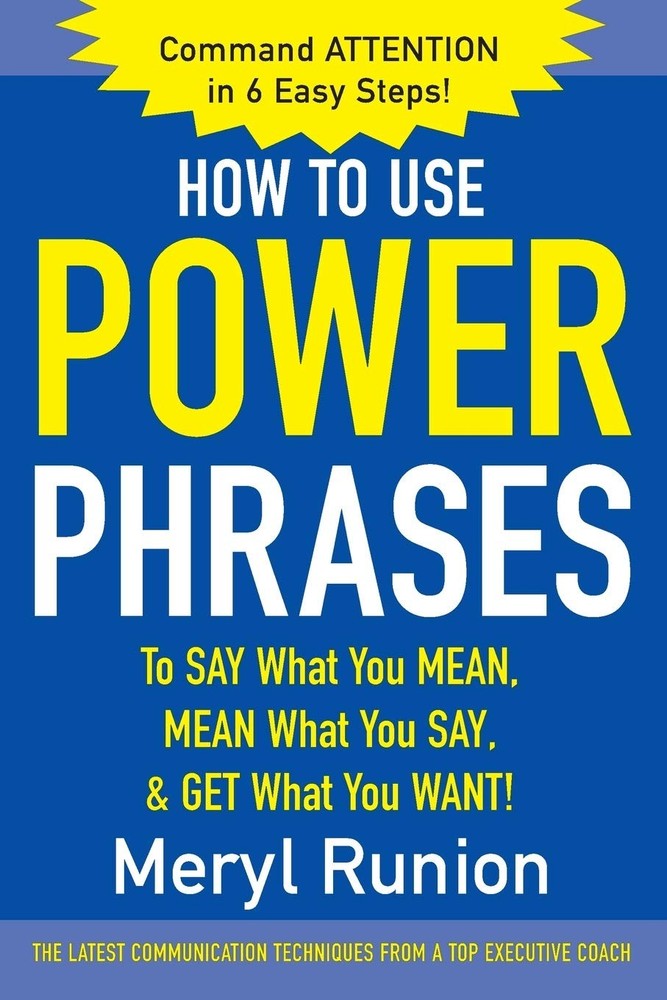 How to Use Power Phrases to Say What You Mean, Mean What You Say, & Get What...