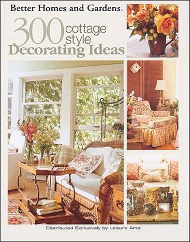Better Homes and Gardens: 300 Cottage Style Decorating Ideas (Leisure Arts #3738