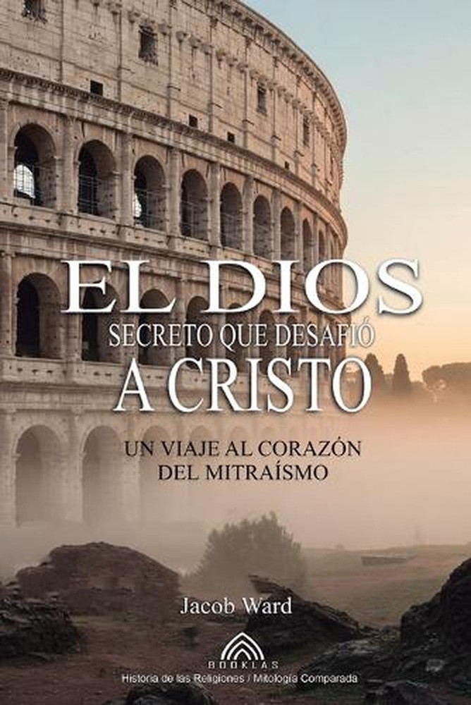 El Dios Secreto que Desafi a Cristo: Un Viaje al Coraz?n del Mitra?smo by Jacob