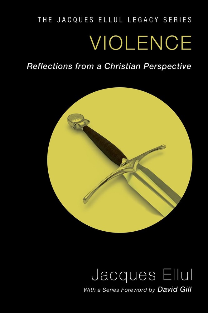 Violence: Reflections from a Christian Perspective (Jacques Ellul Legacy)