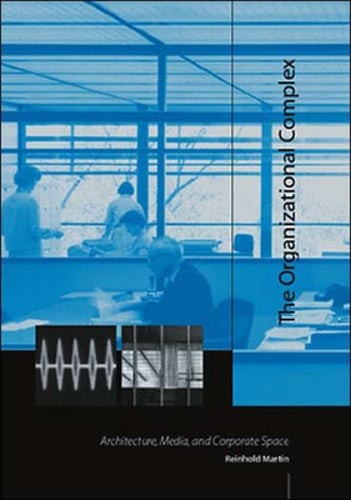 The Organizational Complex: Architecture, Media, and Corporate Space by Martin