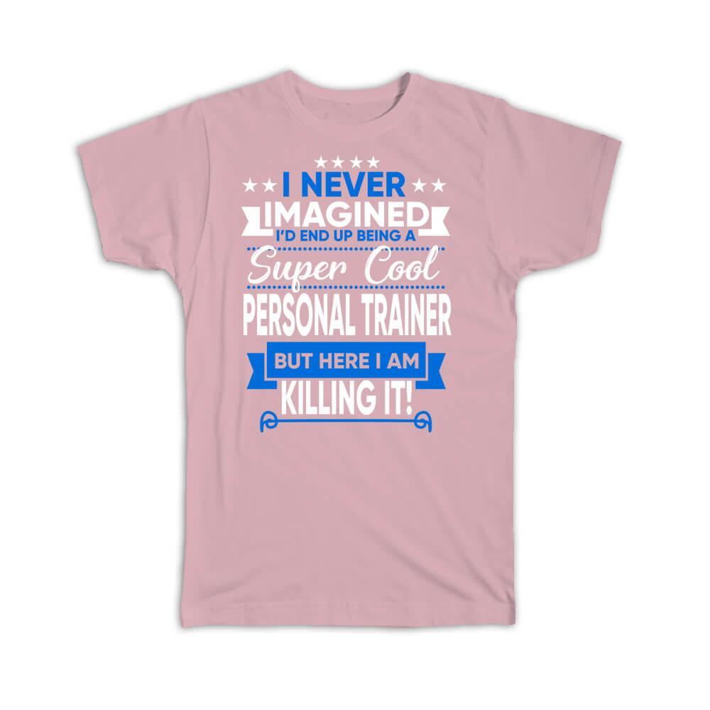 Gift T-Shirt : I Never Imagined Super Cool Personal Trainer Killing It