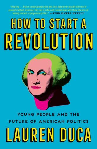 How to Start a Revolution : Young People and the Future of American Politics,...
