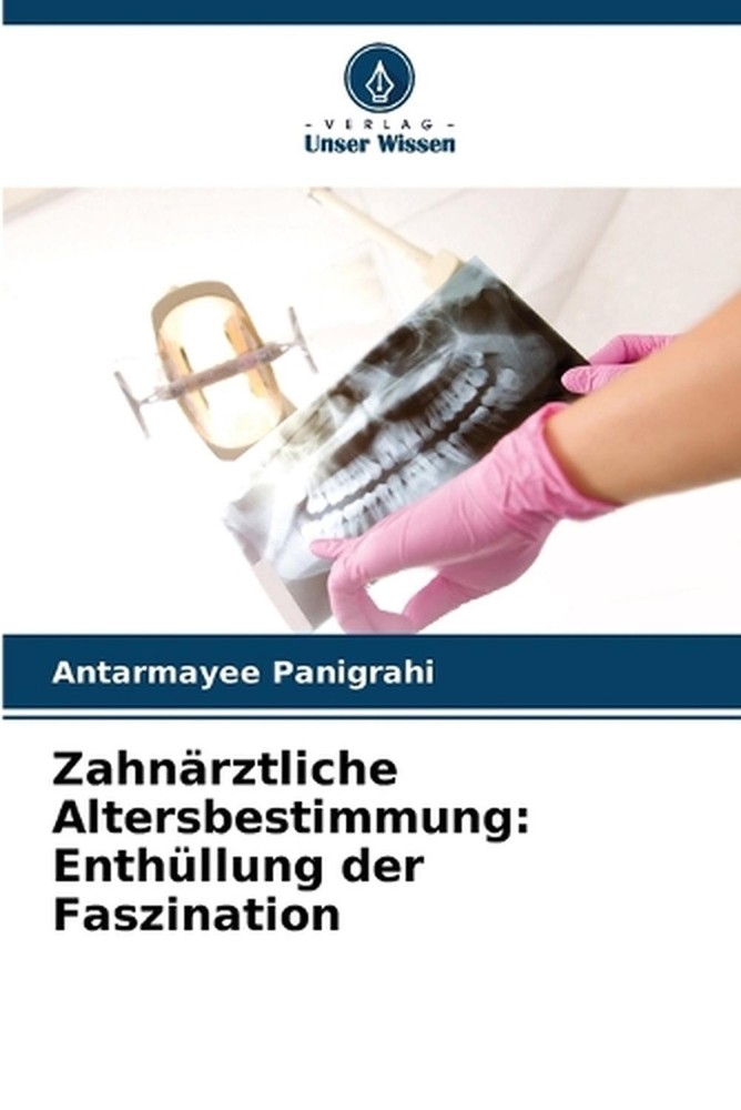 Zahnrztliche Altersbestimmung: Enth?llung der Faszination by Antarmayee Panigrah