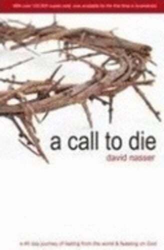 A Call to Die: A 40 Day Journey of Fasting from the World & Feasting on God: New