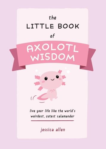 The Little Book of Axolotl Wisdom: L..., Allen, Jessica