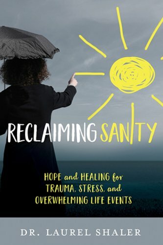 Reclaiming Sanity: Hope and Healing for Trauma, Stress, and Overwhelming Life
