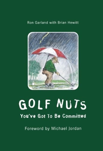 Golf Nuts: You've Got to Be Committed by Garland, Ron, Very Good Book