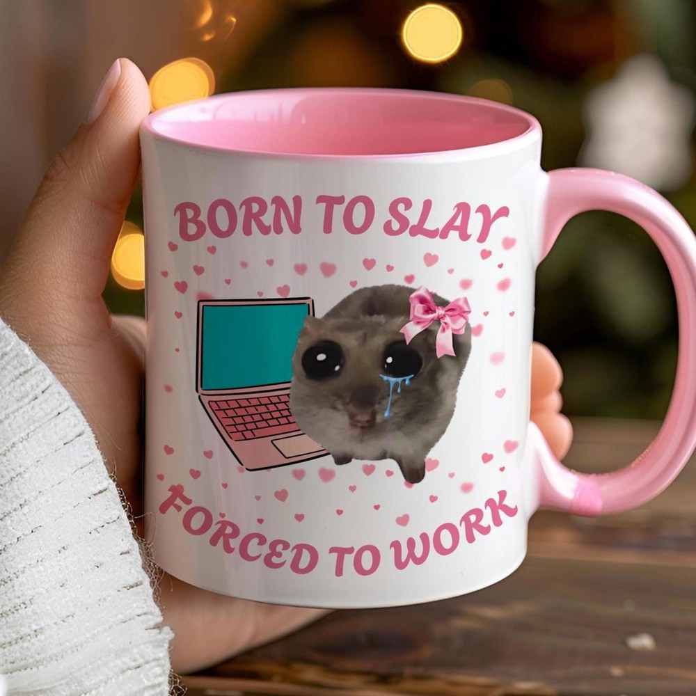 Born to Slay Forced to Work Mug, Funny Sad Hamster Tiktok Viral Meme,