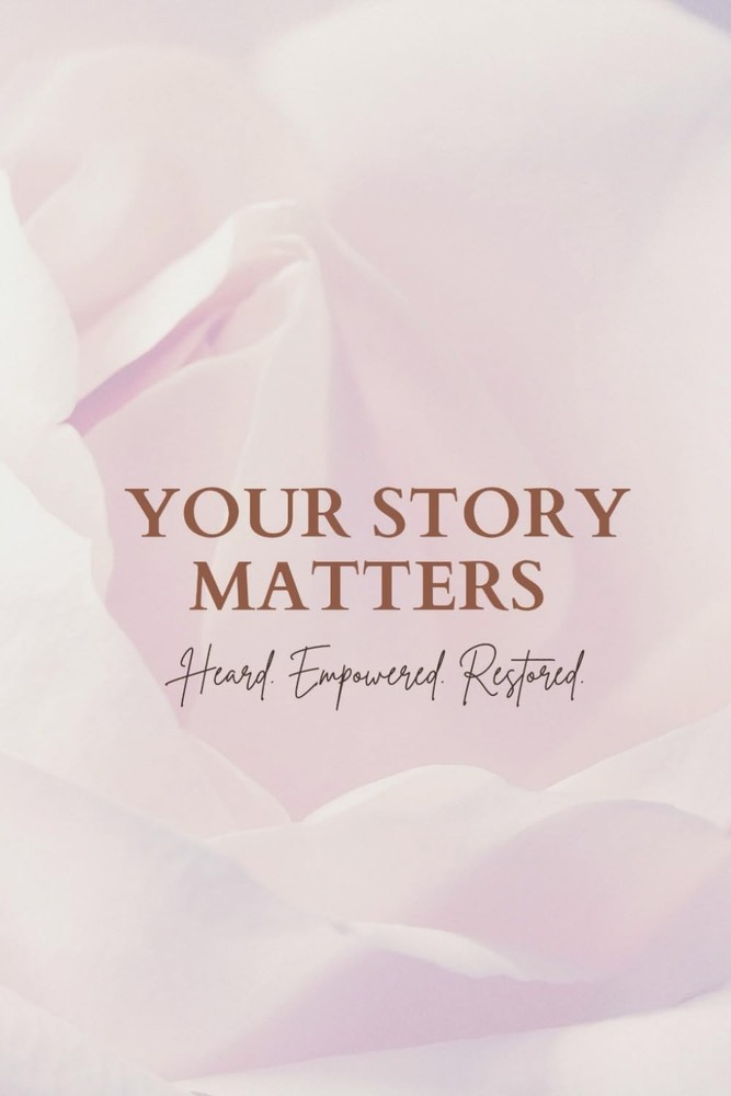 YOUR STORY MATTERS: Heard. Empowered. Restored