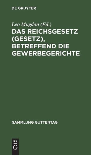 Das Reichsgesetz (Gesetz), betreffend die Gewerbegerichte (Hardback)
