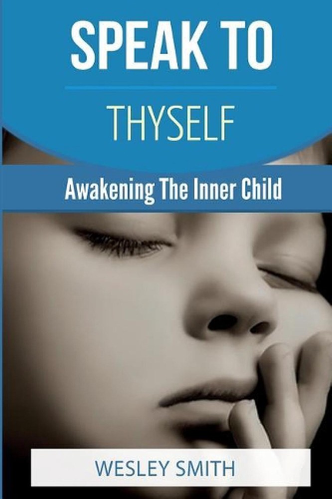 Speak To Thyself: Awakening Your Inner Child by Wesley Smith (English) Paperback