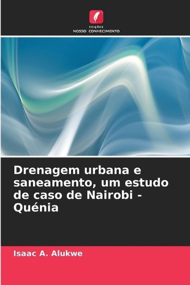 Drenagem urbana e saneamento, um estudo de caso de Nairobi - Qunia by Isaac A. A