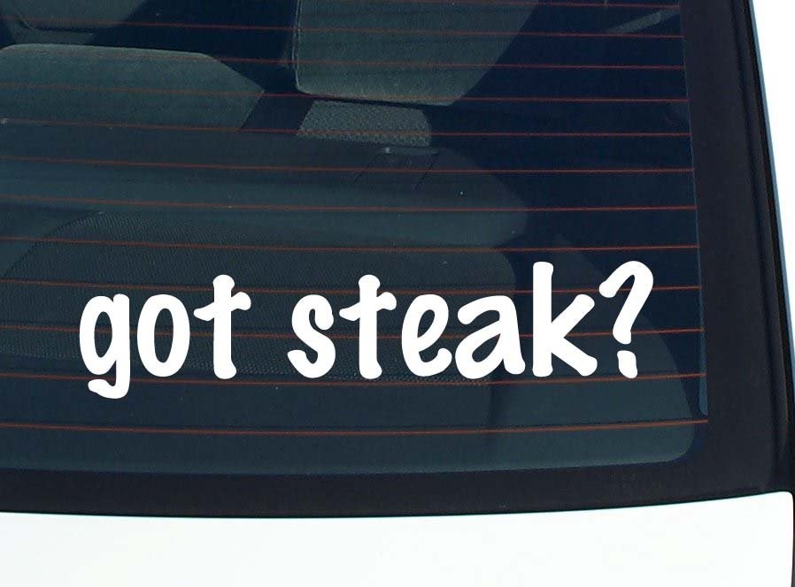 Got Steak Funny Car Decal Bumper Sticker Vinyl Window Joke