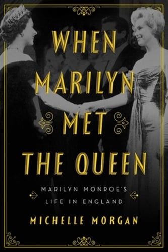 When Marilyn Met the Queen: Marilyn Monroe's Life in England by Michelle Morgan