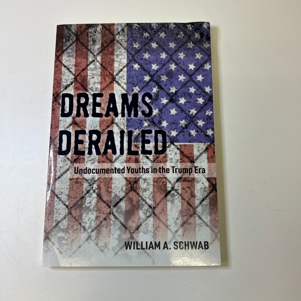 Dreams Derailed: Undocumented Youths in the Trump Era by Schwab, William A.