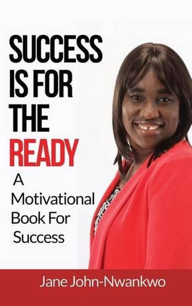 Success Is For The Ready: A Motivational Book For Success by Jane John-Nwankwo (
