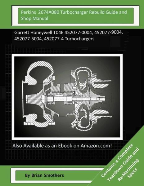 Perkins 2674A080 Turbocharger Rebuild Guide And Shop Manual: Garrett Honeyw...