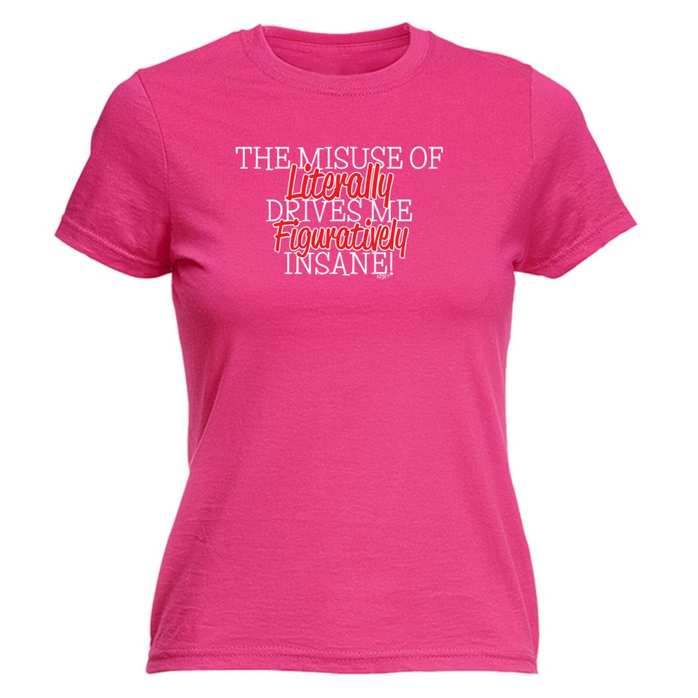 The Misuse Of Literally - Womens T Shirt Funny T-Shirt Novelty gift tshirt