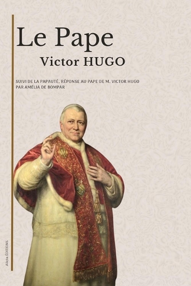 Le Pape: suivi de La Papaut?, r?ponse au Pape de M. Victor Hugo by Victor Hugo (